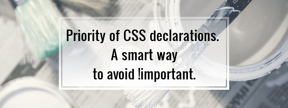 Priority of CSS declarations. A smart way to avoid !important