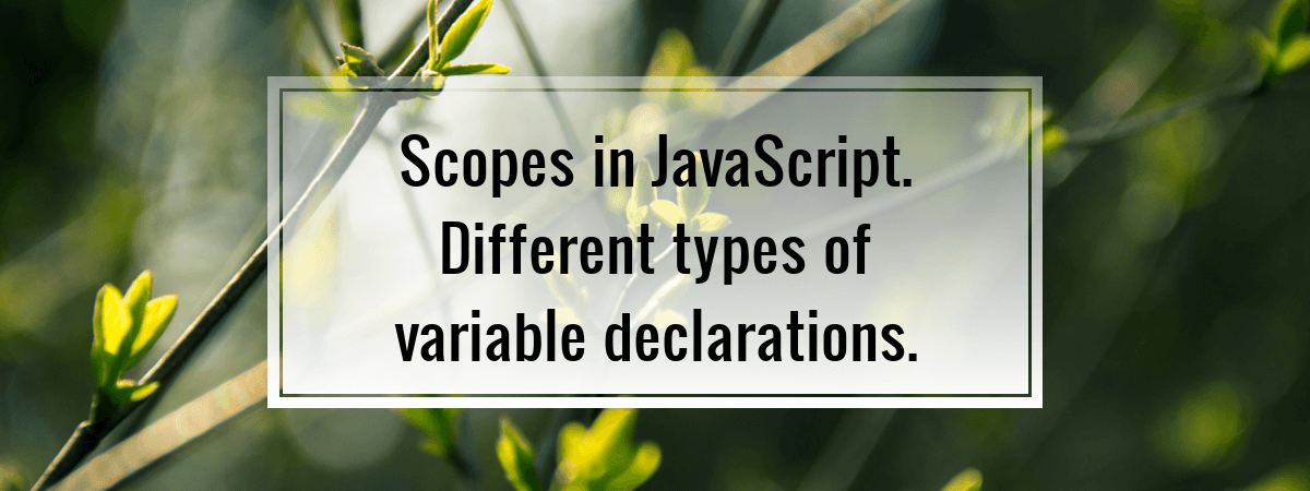 Scopes in JavaScript. Different types of variable declarations.