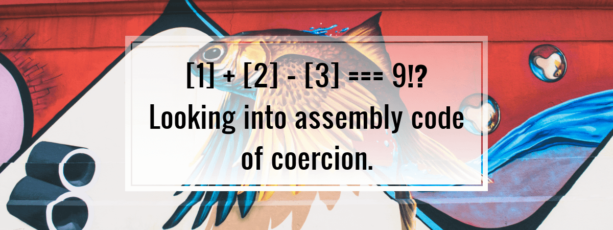 [1] + [2] – [3] === 9!? Looking into assembly code of coercion.