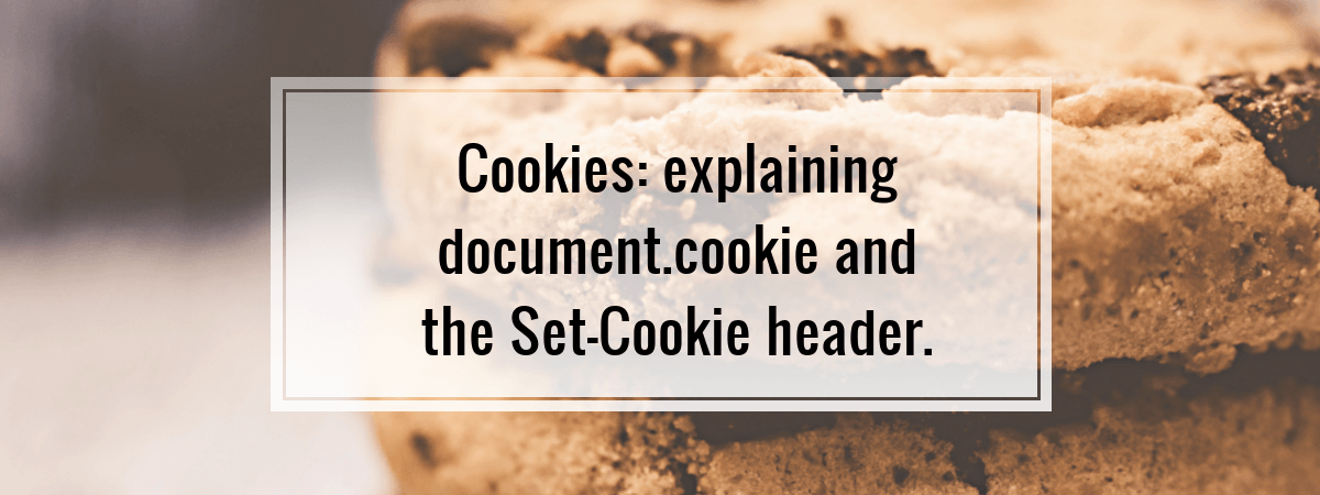 Cookies: explaining document.cookie and the Set-Cookie header.