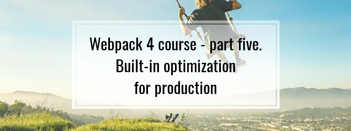Webpack 4 course – part five. Built-in optimization for production
