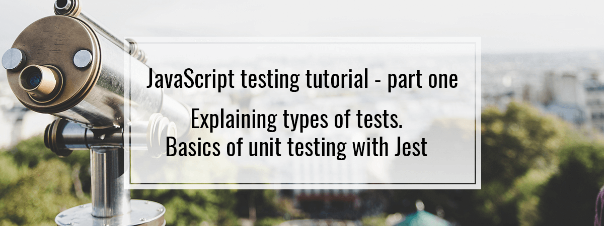 JavaScript testing #1. Explaining types of tests. Basics of unit testing with Jest