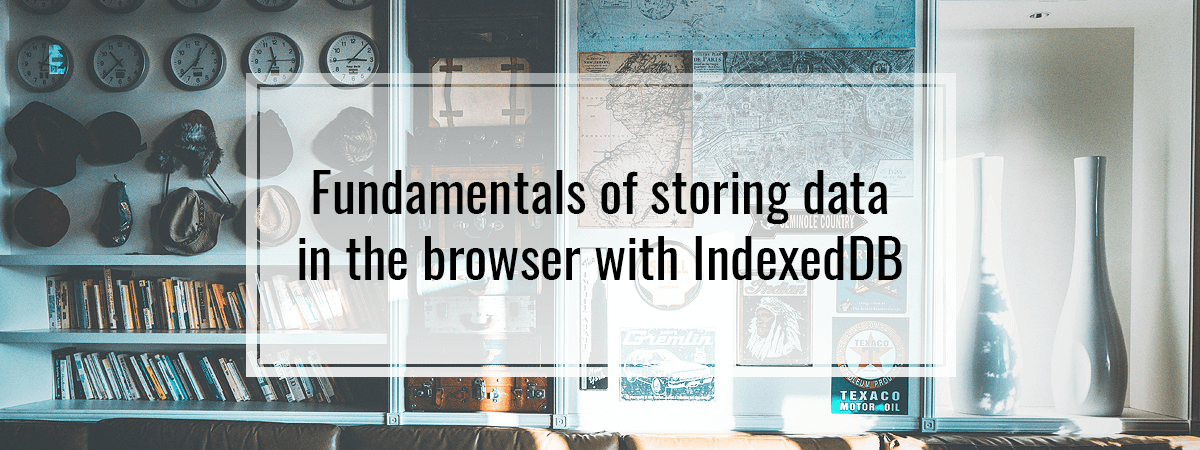 Fundamentals of storing data in the browser with IndexedDB