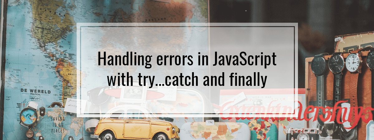 Handling errors in JavaScript with try…catch and finally