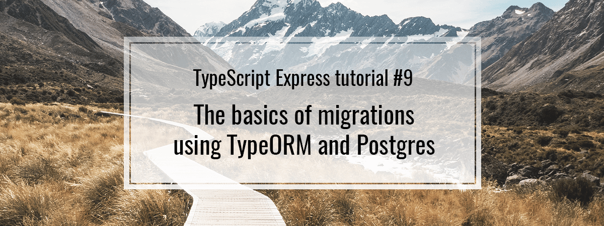 TypeScript Express tutorial #9. The basics of migrations using TypeORM and Postgres