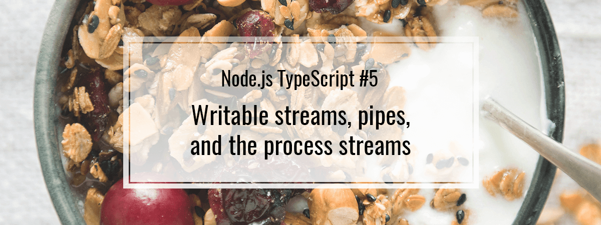Node.js TypeScript #5. Writable streams, pipes, and the process streams