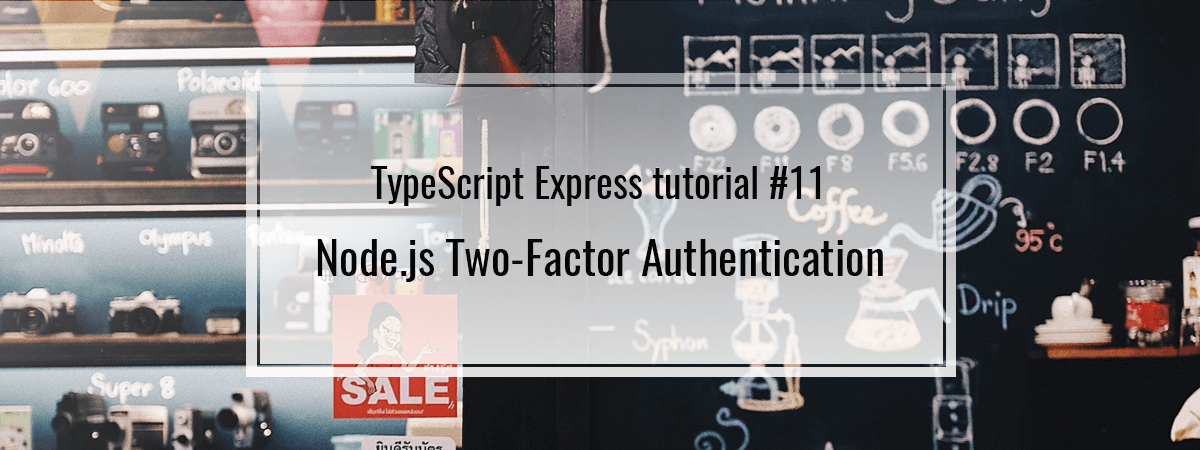 TypeScript Express tutorial #11. Node.js Two-Factor Authentication