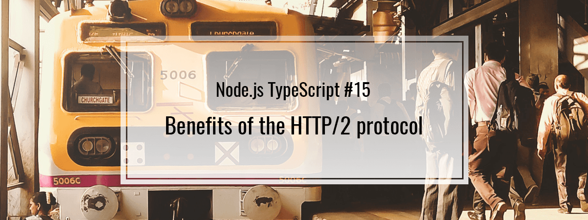Node.js TypeScript #15. Benefits of the HTTP/2 protocol