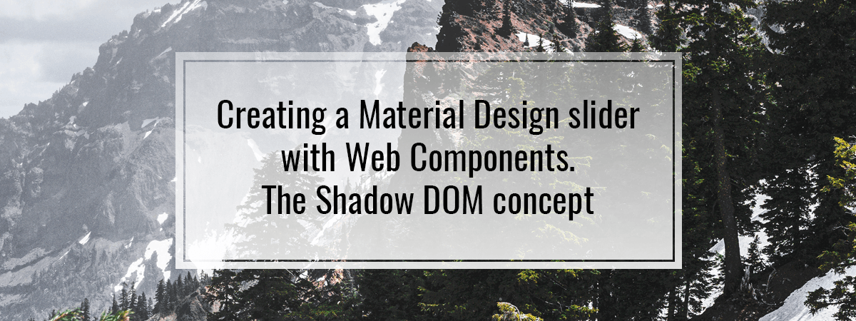 Creating a Material Design slider with Web Components. The Shadow DOM concept