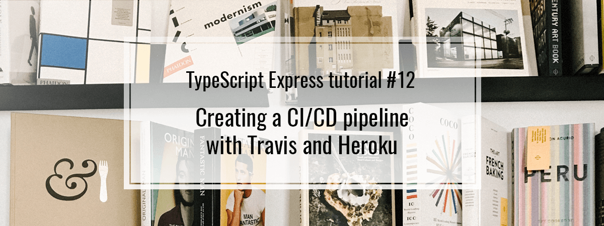 TypeScript Express tutorial #12. Creating a CI/CD pipeline with Travis and Heroku