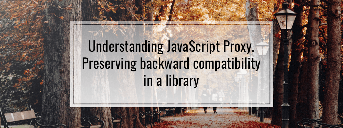 Understanding JavaScript Proxy. Preserving backward compatibility in a library