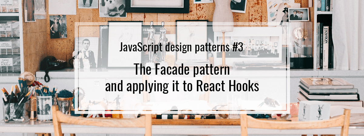 JavaScript design patterns #3. The Facade pattern and applying it to React Hooks