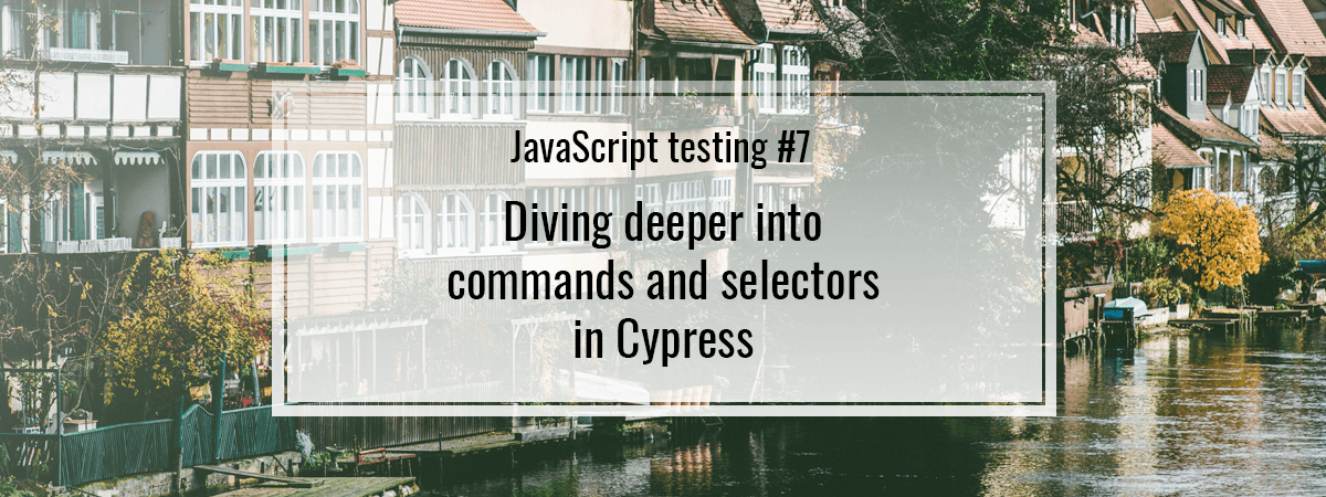 JavaScript testing #7. Diving deeper into commands and selectors in Cypress