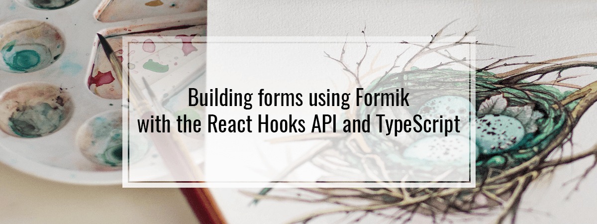 Building forms using Formik with the React Hooks API and TypeScript