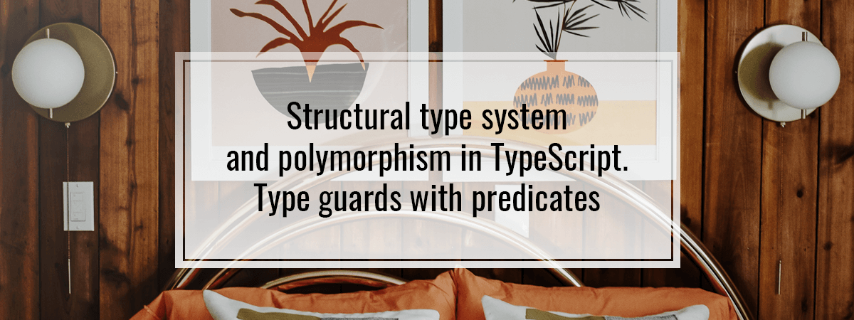 Structural type system and polymorphism in TypeScript. Type guards with predicates