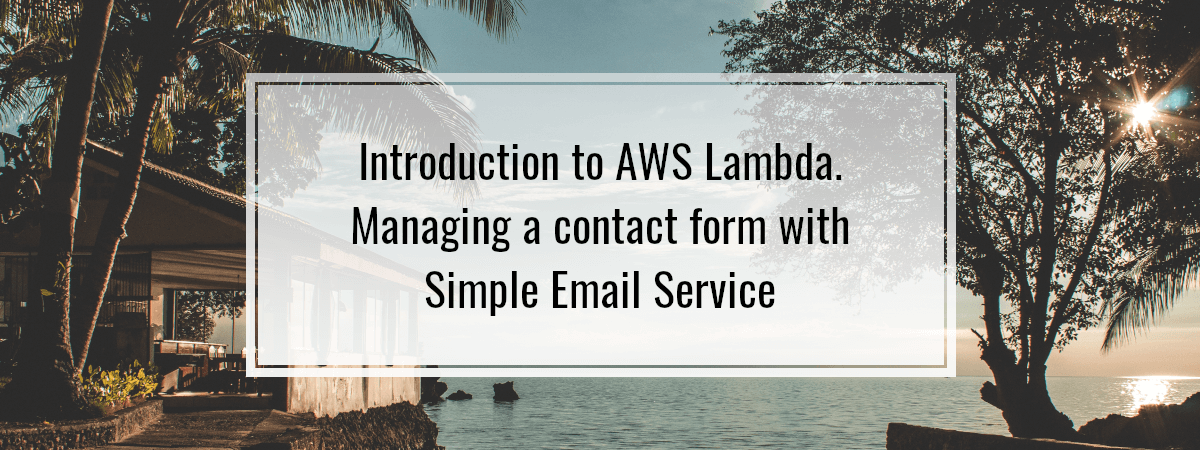 Introduction to AWS Lambda. Managing a contact form with Simple Email Service