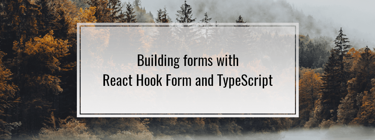 Building forms with React Hook Form and TypeScript