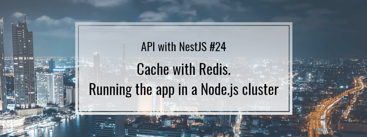 API with NestJS #24. Cache with Redis. Running the app in a Node.js cluster