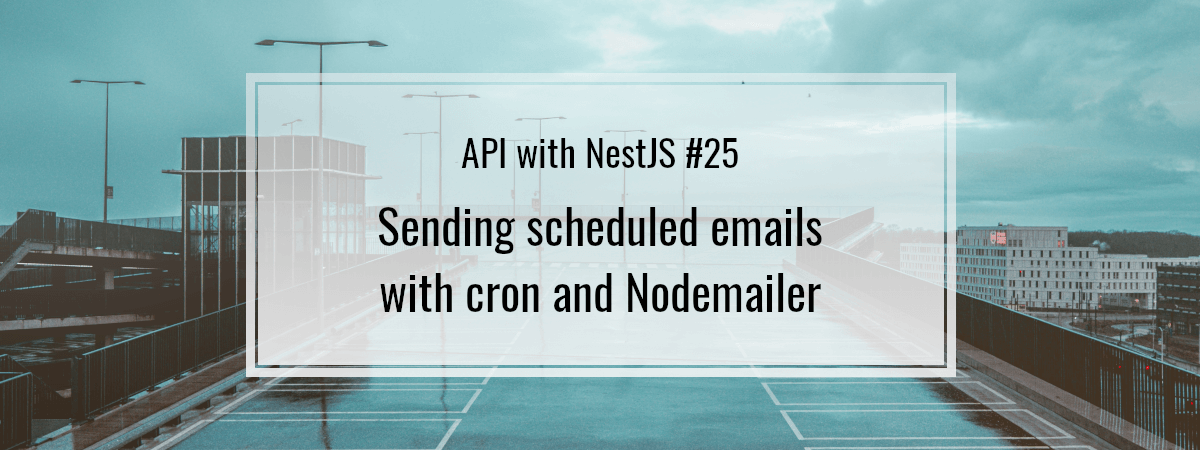 API with NestJS #25. Sending scheduled emails with cron and Nodemailer
