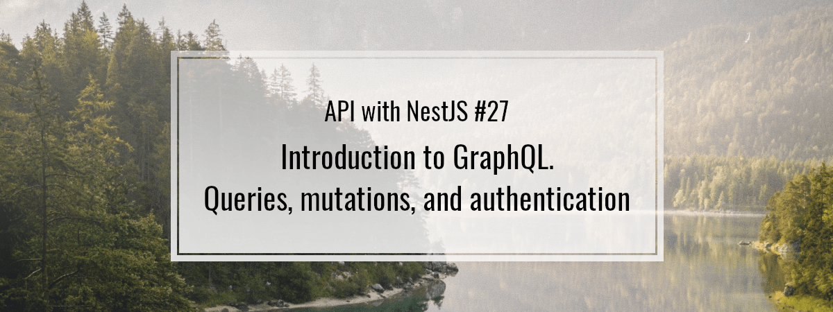 API with NestJS #27. Introduction to GraphQL. Queries, mutations, and authentication