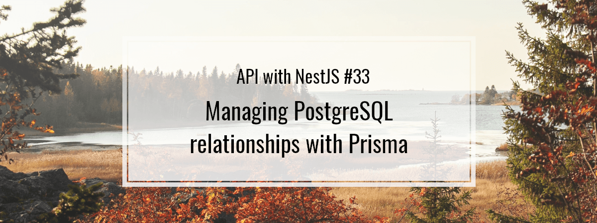 API with NestJS #33. Managing PostgreSQL relationships with Prisma