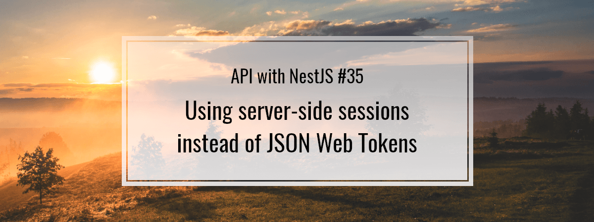 API with NestJS #35. Using server-side sessions instead of JSON Web Tokens