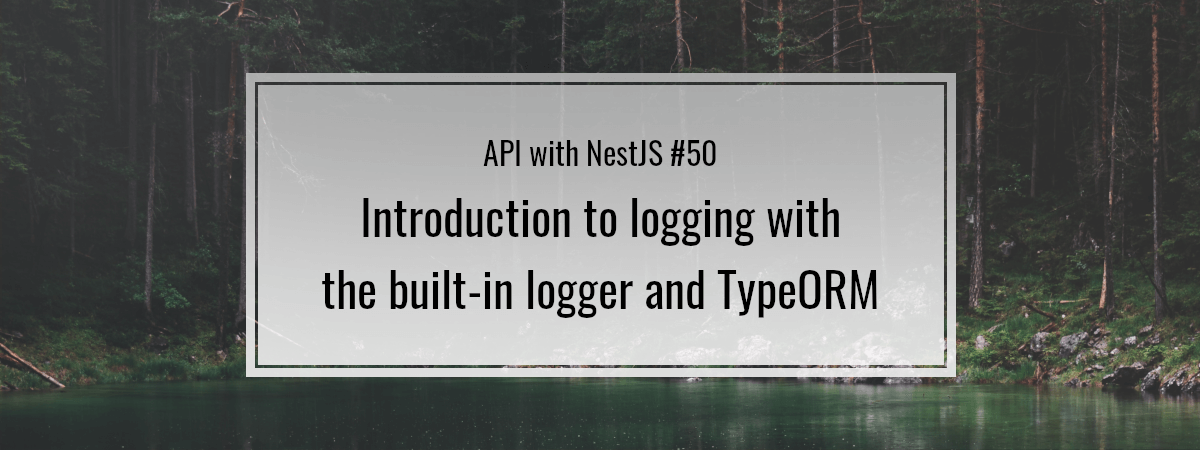 API with NestJS #50. Introduction to logging with the built-in logger and TypeORM