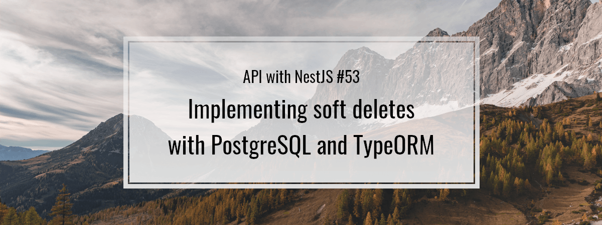 API with NestJS #53. Implementing soft deletes with PostgreSQL and TypeORM