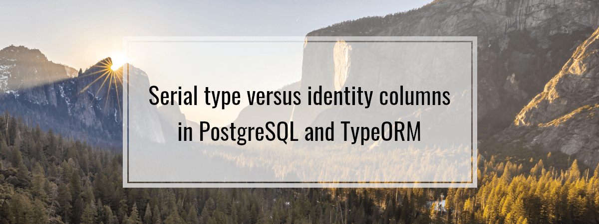 Serial type versus identity columns in PostgreSQL and TypeORM