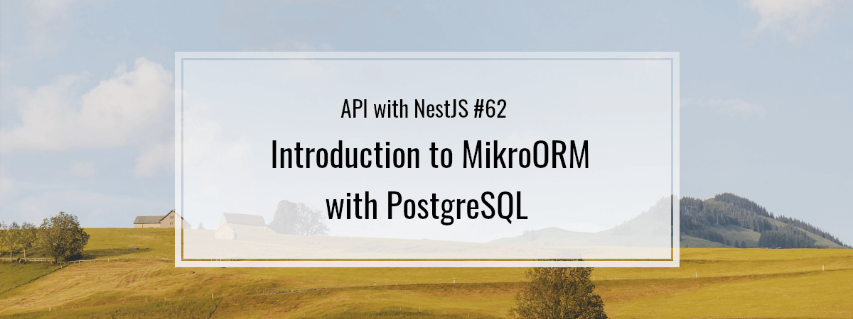 API with NestJS #62. Introduction to MikroORM with PostgreSQL