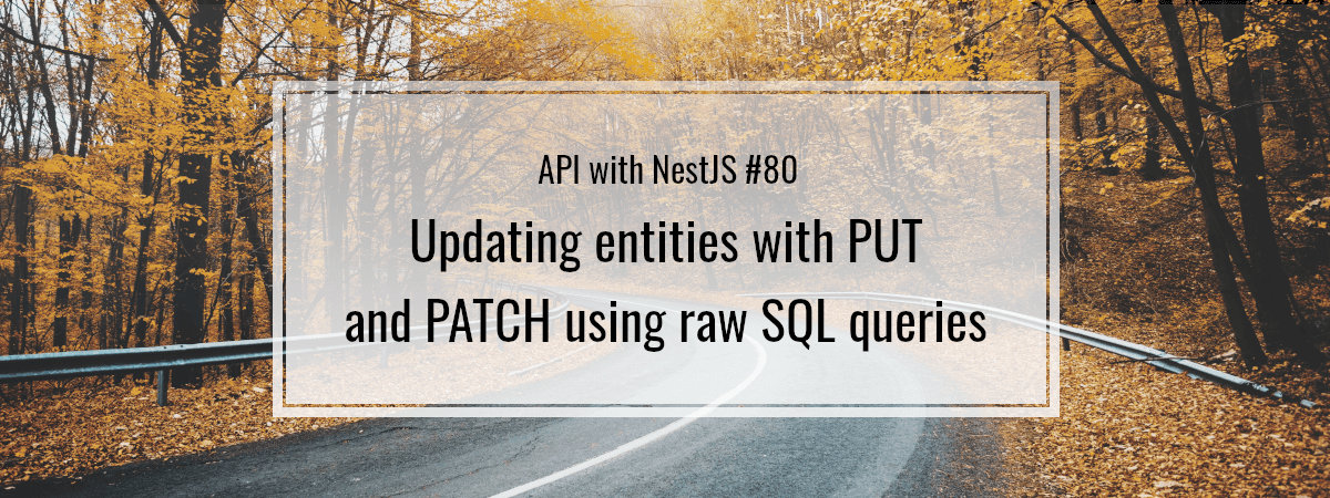 API with NestJS #80. Updating entities with PUT and PATCH using raw SQL queries