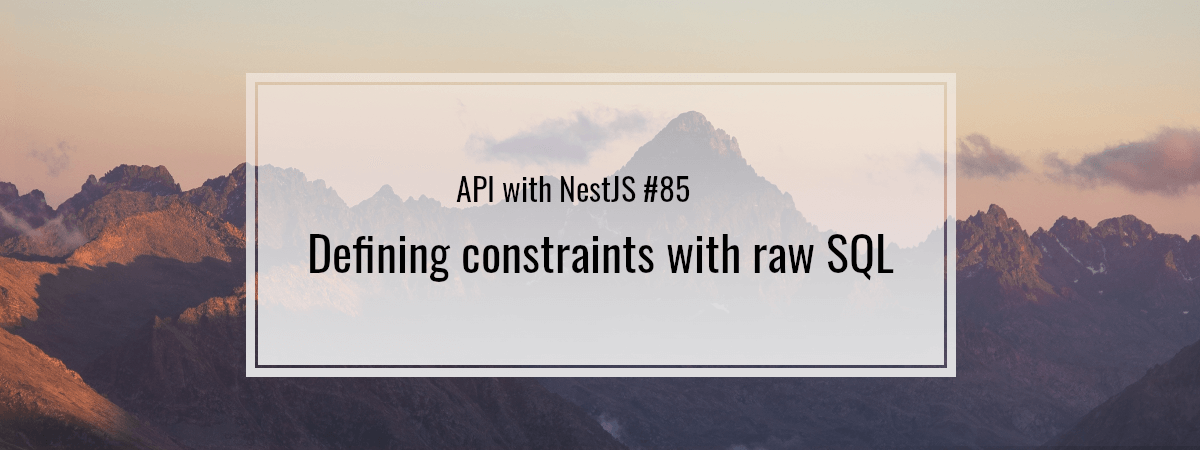 API with NestJS #85. Defining constraints with raw SQL