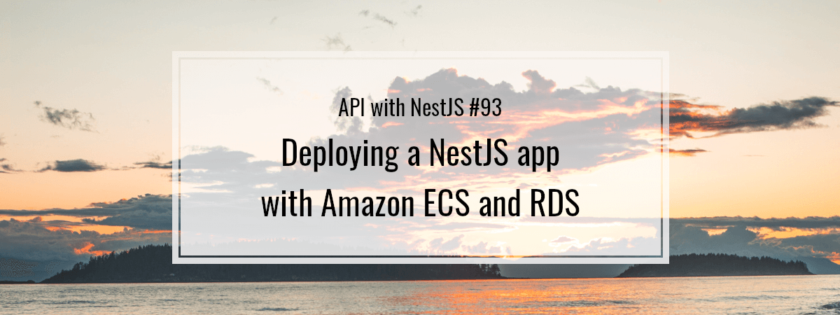 API with NestJS #93. Deploying a NestJS app with Amazon ECS and RDS