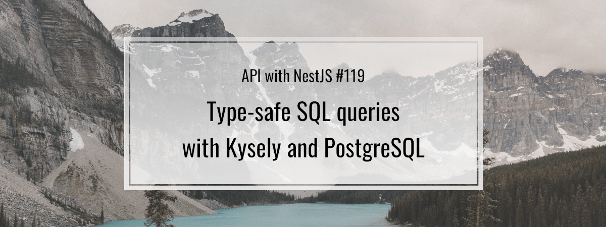 API with NestJS #119. Type-safe SQL queries with Kysely and PostgreSQL