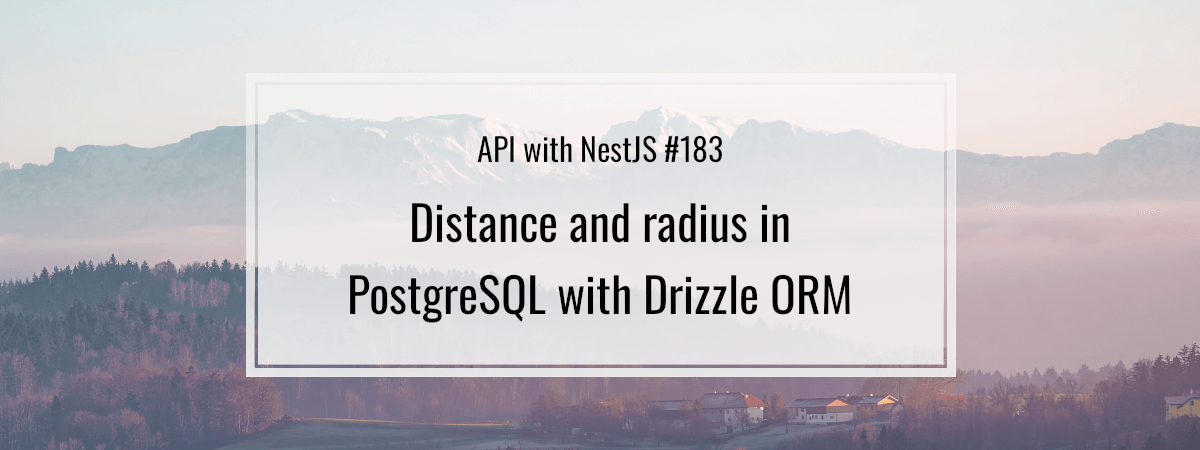 API with NestJS #183. Distance and radius in PostgreSQL with Drizzle ORM