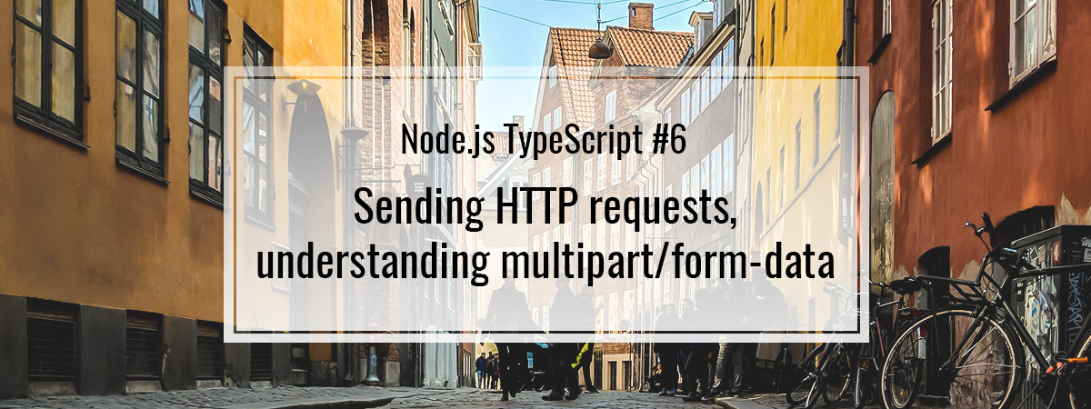 Node.js TypeScript #6. Sending HTTP requests, understanding multipart/form-data