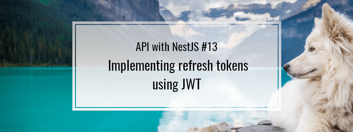 API with NestJS #13. Implementing refresh tokens using JWT