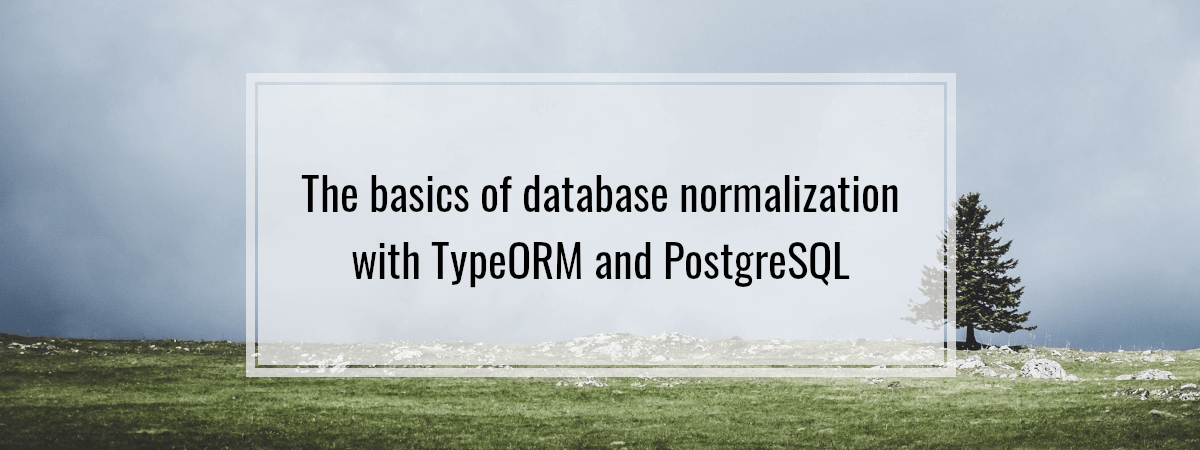 The basics of database normalization with TypeORM and PostgreSQL