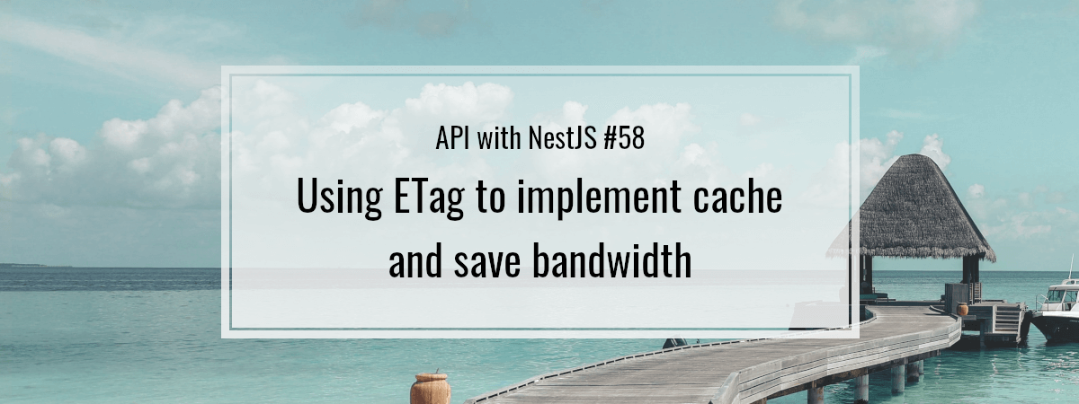 API with NestJS #58. Using ETag to implement cache and save bandwidth