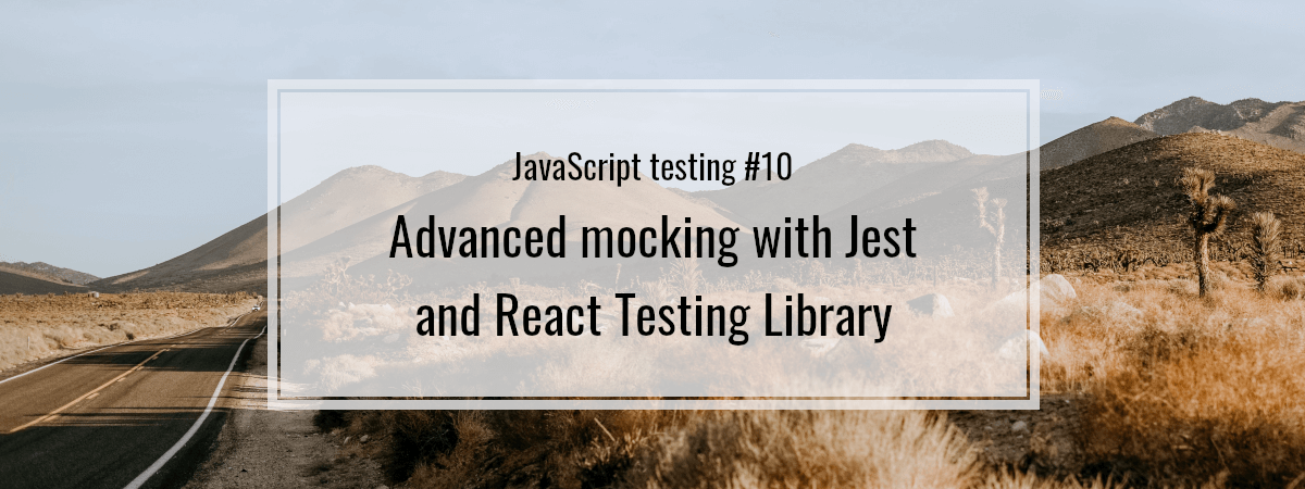 JavaScript testing #10. Advanced mocking with Jest and React Testing Library