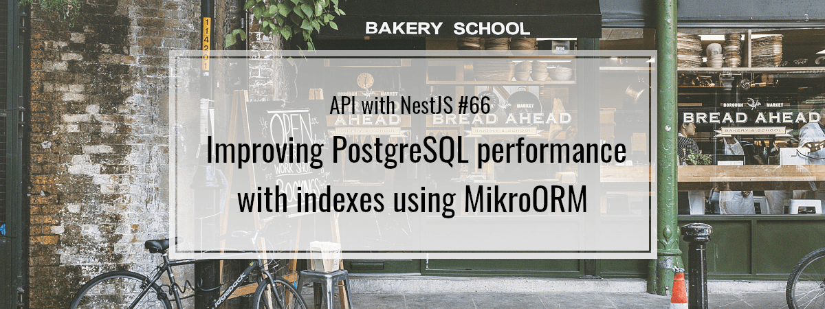 API with NestJS #66. Improving PostgreSQL performance with indexes using MikroORM