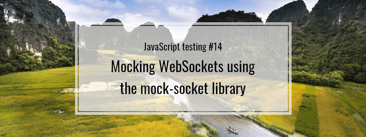 JavaScript testing #14. Mocking WebSockets using the mock-socket library