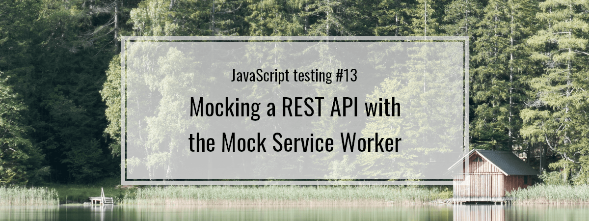 JavaScript testing #13. Mocking a REST API with the Mock Service Worker