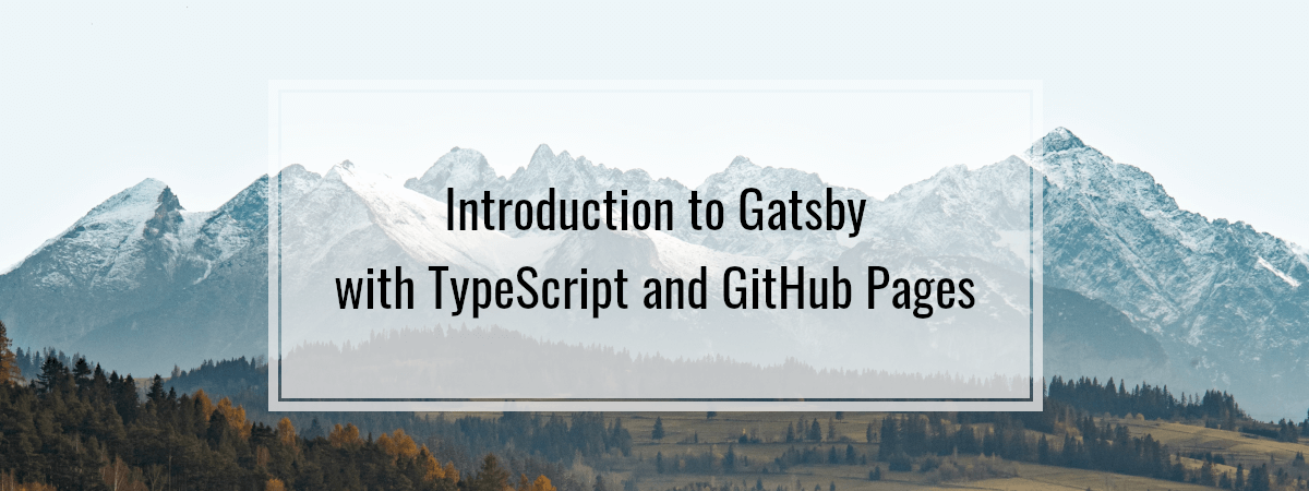 Introduction to Gatsby with TypeScript and GitHub Pages