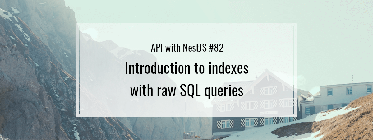 API with NestJS #82. Introduction to indexes with raw SQL queries