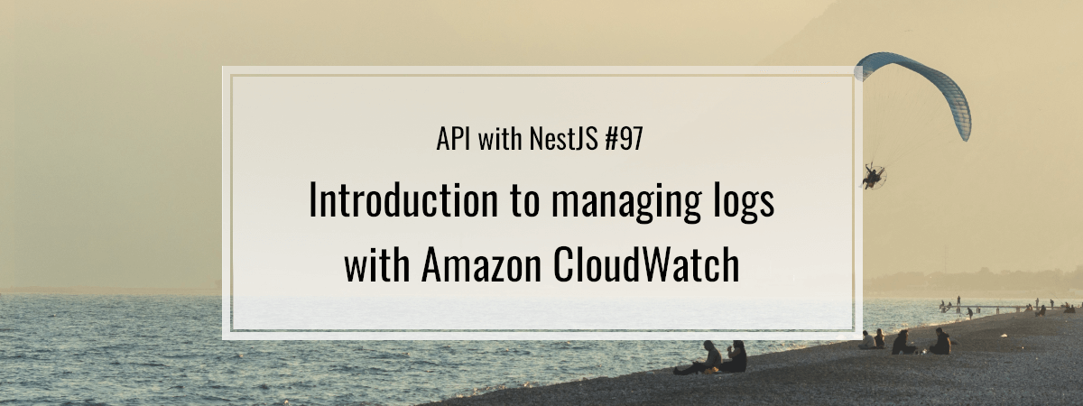 API with NestJS #97. Introduction to managing logs with Amazon CloudWatch