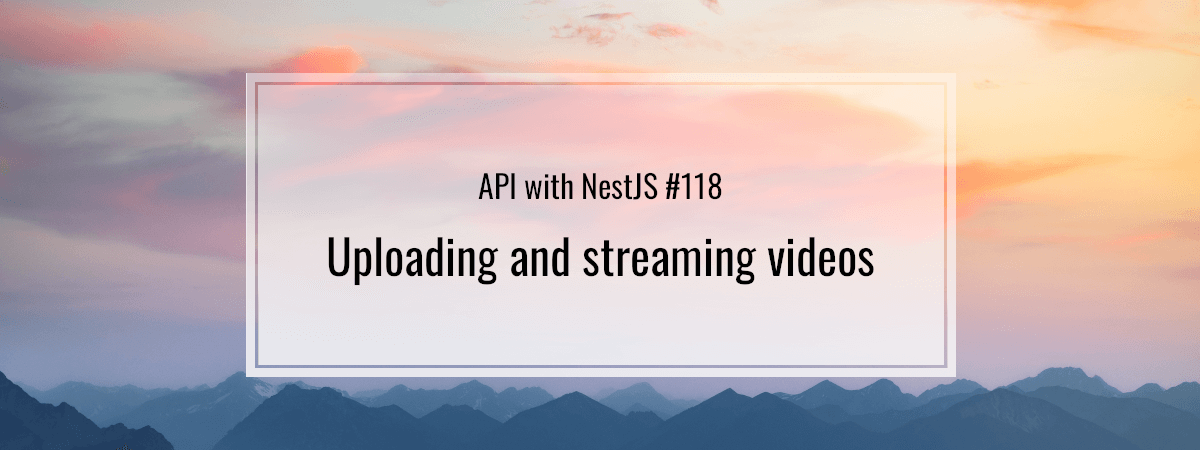 API with NestJS #118. Uploading and streaming videos