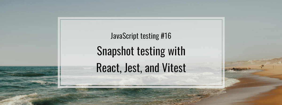 JavaScript testing #16. Snapshot testing with React, Jest, and Vitest