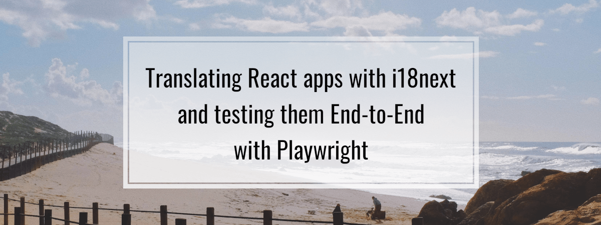 Translating React apps with i18next and testing them End-to-End with Playwright