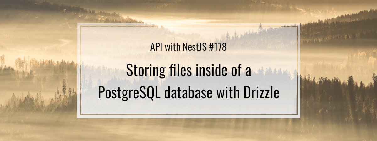 API with NestJS #178. Storing files inside of a PostgreSQL database with Drizzle